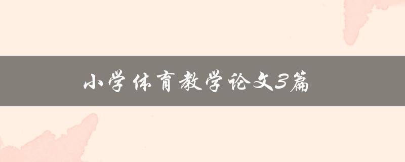 小学体育教学论文3篇(如何撰写高质量的论文)