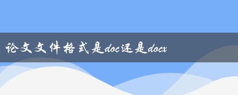 论文文件格式是doc还是docx