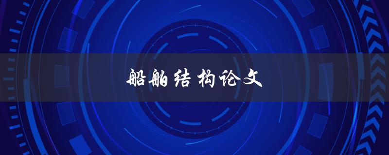 船舶结构论文(如何评估和优化船舶结构设计)