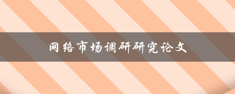 网络市场调研研究论文(如何撰写高质量的研究论文)