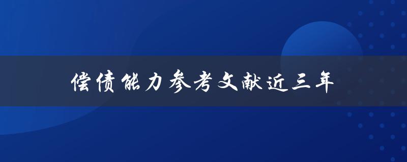 近三年偿债能力参考文献有哪些