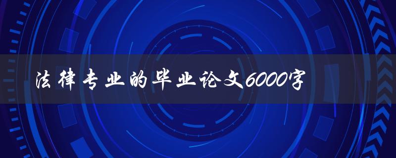 法律专业的毕业论文6000字