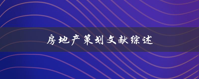 房地产策划文献综述(如何写出高质量的综述文献)