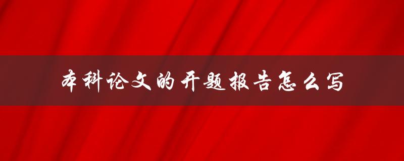 本科论文的开题报告怎么写