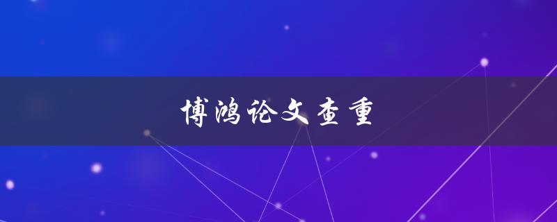博鸿论文查重(如何避免被抄袭指控)