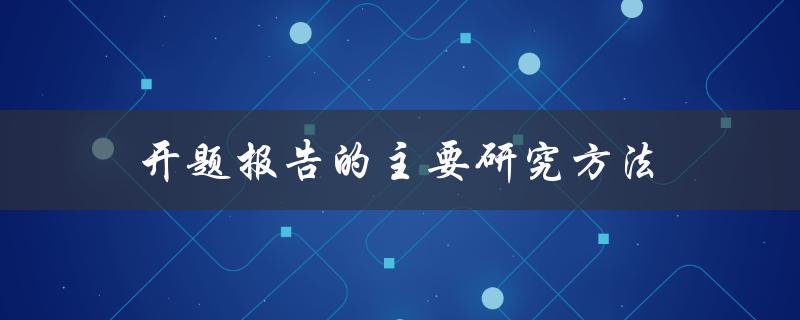 开题报告的主要研究方法有哪些