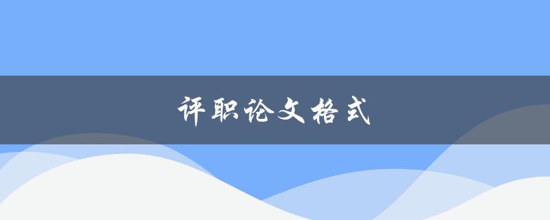评职论文格式(如何正确撰写评职论文)