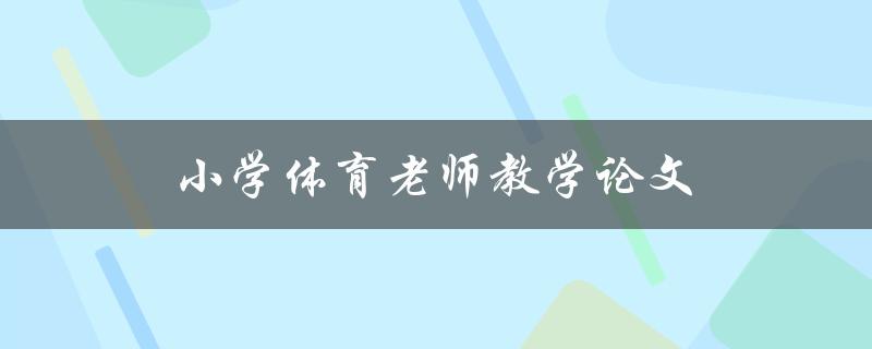 小学体育老师教学论文(如何提升教学效果)