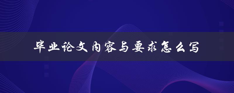 毕业论文内容与要求怎么写