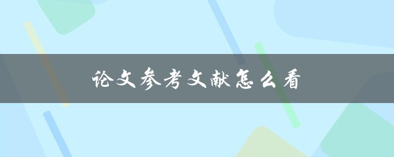 论文参考文献怎么看(如何正确理解和利用参考文献)