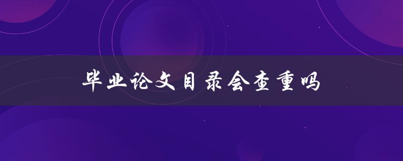毕业论文目录会查重吗