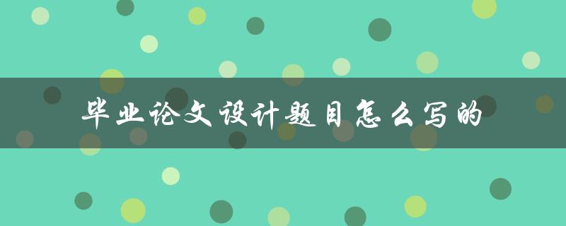 毕业论文设计题目怎么写的