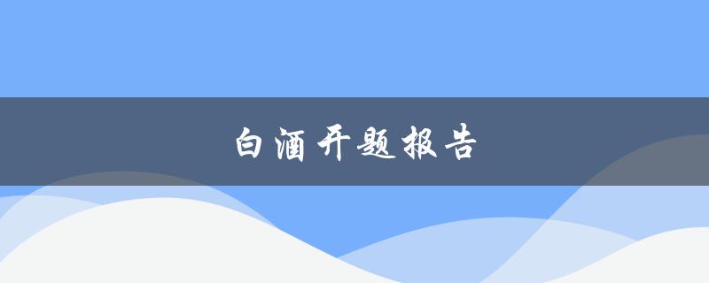 白酒开题报告(如何分析白酒市场前景)