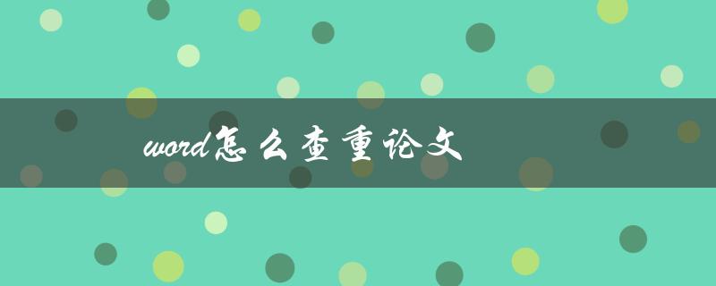 word怎么查重论文(有什么方法可以帮助检测论文的原创性)
