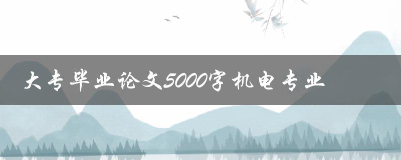 大专毕业论文5000字机电专业