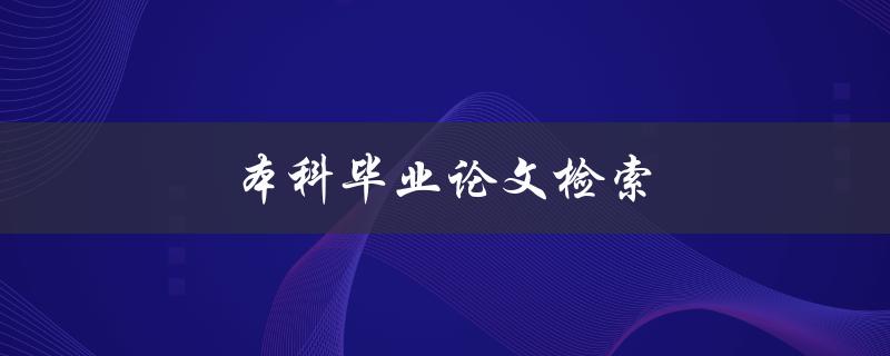 本科毕业论文检索(如何高效地找到所需论文)
