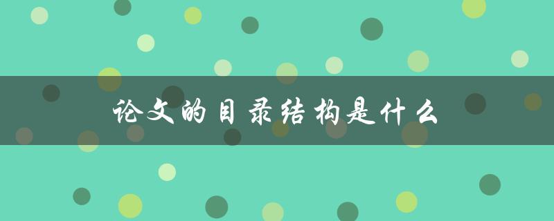 论文的目录结构是什么(如何规划一个清晰有序的目录)