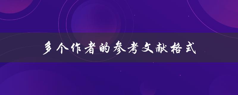 如何在参考文献中正确引用多个作者的格式