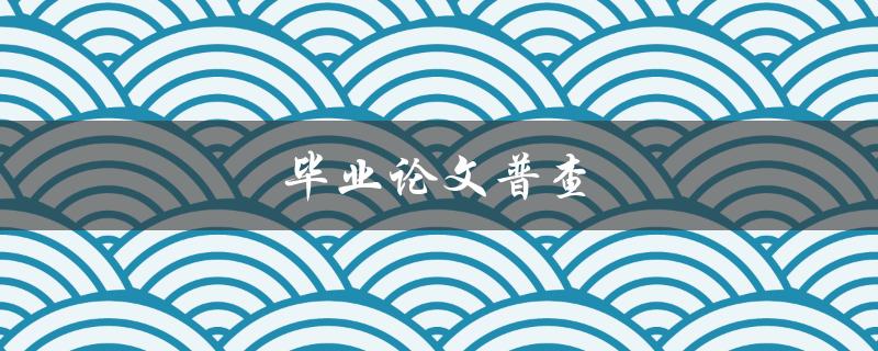 毕业论文普查(如何选择合适的研究题目)