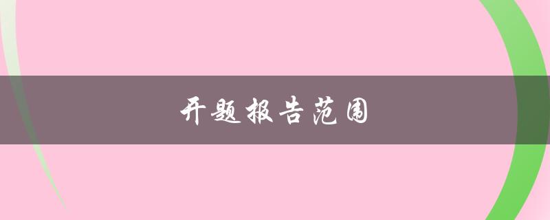 开题报告范围(该如何确定研究范围和目标)