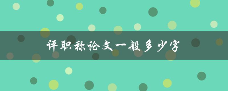 评职称论文一般多少字(该如何把握字数要求)