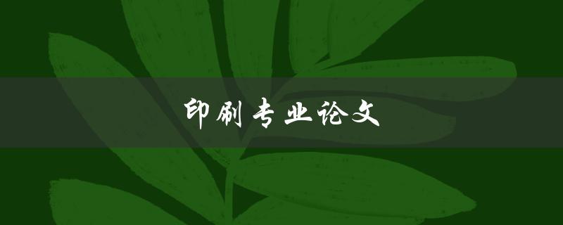 印刷专业论文(如何撰写高质量的学术论文)