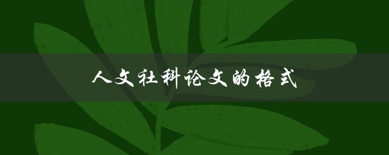 人文社科论文的格式(有哪些需要注意的细节)