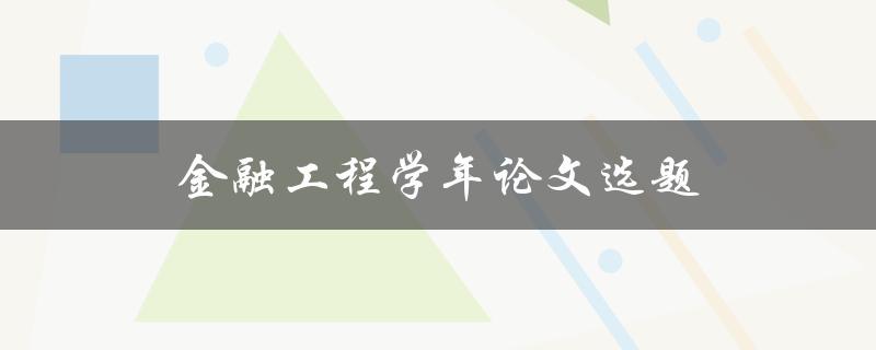 金融工程学年论文选题(如何选择合适的研究方向)