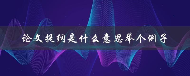 论文提纲是什么意思举个例子