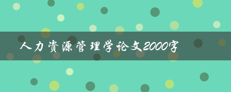 人力资源管理学论文2000字