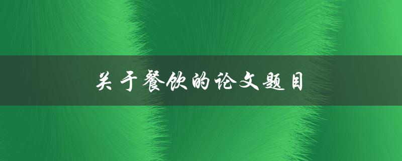 关于餐饮的论文题目(如何提高餐厅服务质量)