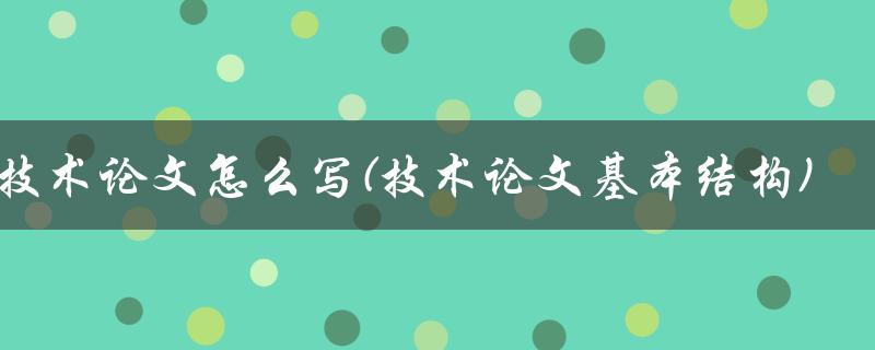 技术论文怎么写(技术论文基本结构)