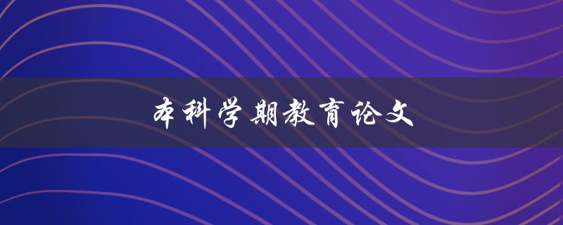 本科学期教育论文(如何选取合适的研究主题)