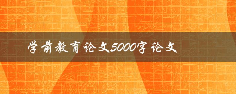 学前教育论文5000字论文