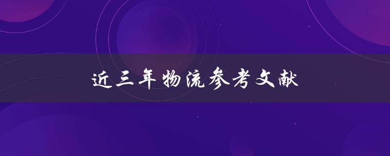 近三年物流参考文献(哪些值得阅读？)