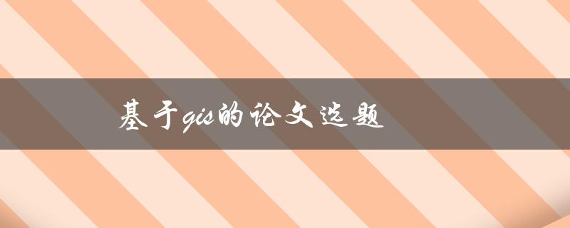 基于GIS的论文选题(如何选择合适的研究方向)