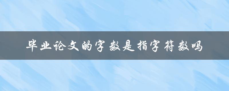 毕业论文的字数是指字符数吗