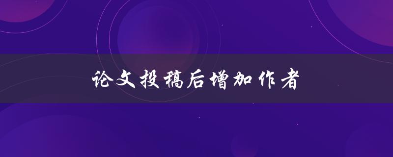 论文投稿后增加作者如何操作