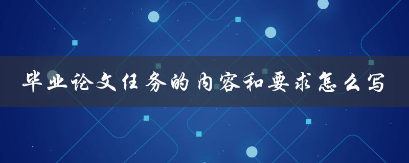 毕业论文任务的内容和要求怎么写