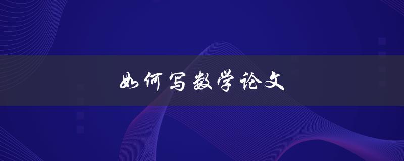 如何写数学论文(从选题到发表的全流程指南)