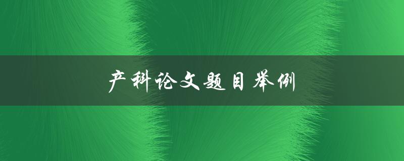 产科论文题目举例(如何选择合适的研究方向和题目)