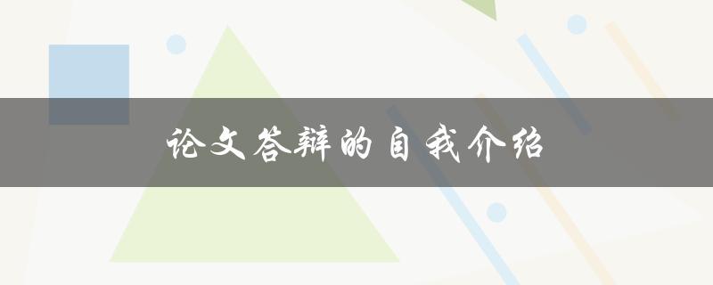 论文答辩的自我介绍(论文自我介绍步骤)