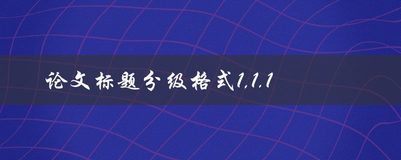 如何使用论文标题分级格式1和1.1来规范论文标题的格式