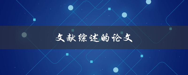 文献综述的论文(如何撰写有效的文献综述)