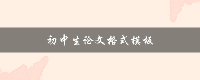 初中生论文格式模板(如何规范写作格式)