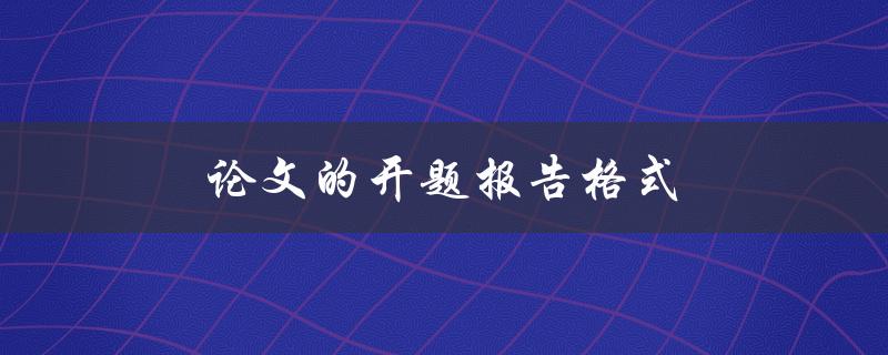 论文的开题报告格式(应该如何规范撰写)