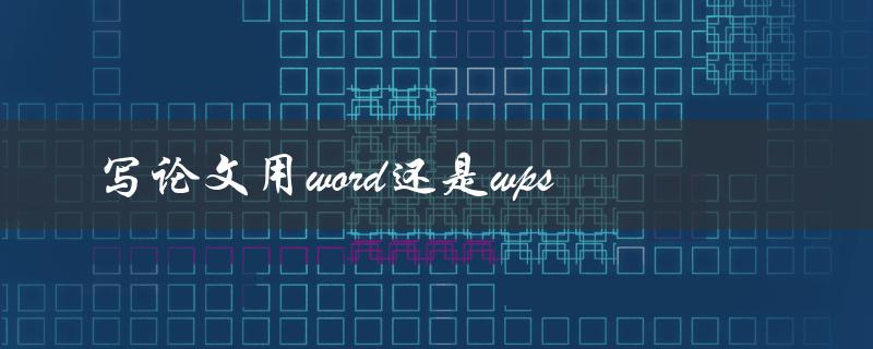 写论文用word还是wps