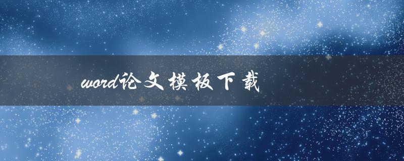 word论文模板下载(哪里可以免费下载高质量的word论文模板？)