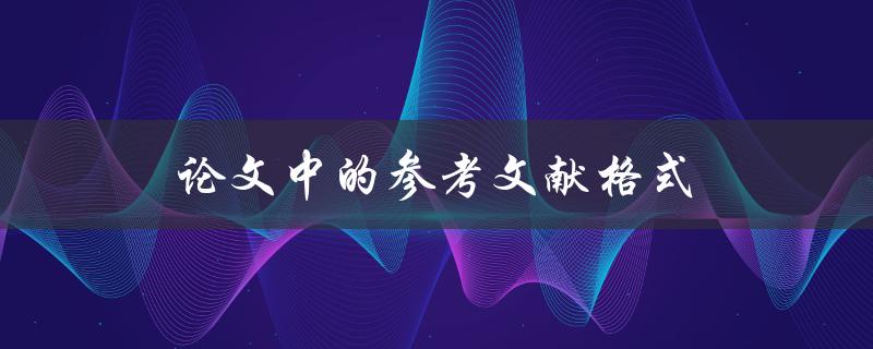论文中的参考文献格式(如何规范引用文献)