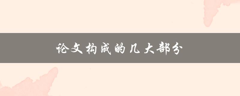 论文构成的几大部分(应该包括哪些内容？)